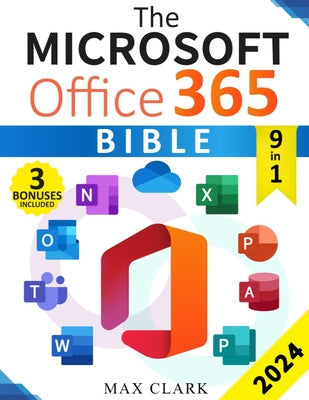 Microsoft Office 365 Bible: The Complete and Easy-To-Follow Guide to Master the 9 Most In-Demand Microsoft Programs - Secret Tips & Shortcuts to S, The