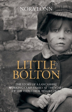 Little Bolton : the story of a Lancashire working class family at the start of the industrial revolution