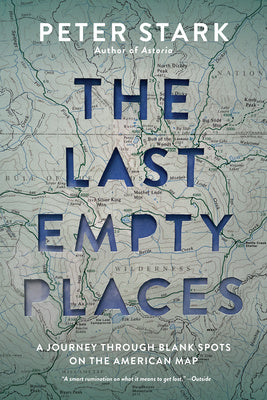 Last Empty Places: A Journey Through Blank Spots on the American Map, The