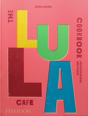 Lula Cafe Cookbook: Collected Recipes and Stories, The