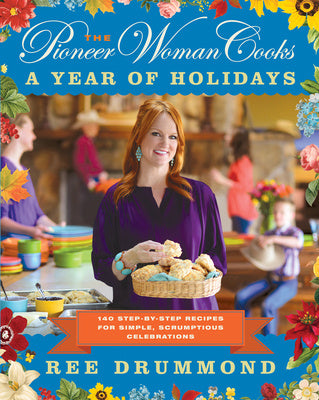 Pioneer Woman Cooks--A Year of Holidays: 140 Step-By-Step Recipes for Simple, Scrumptious Celebrations, The
