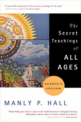 Secret Teachings of All Ages: An Encyclopedic Outline of Masonic, Hermetic, Qabbalistic and Rosicrucian Symbolical Philosophy, The