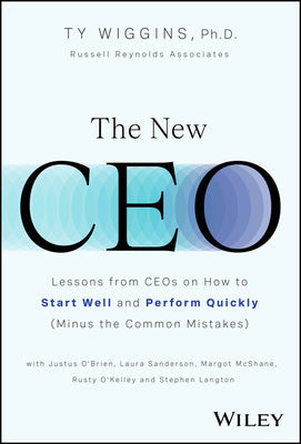 New CEO: Lessons from Ceos on How to Start Well and Perform Quickly (Minus the Common Mistakes), The