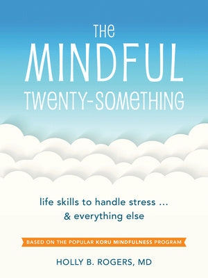Mindful Twenty-Something: Life Skills to Handle Stress...and Everything Else, The
