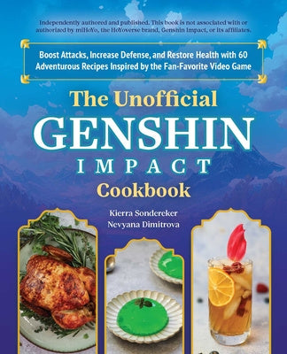 Unofficial Genshin Impact Cookbook: Boost Attacks, Increase Defense, and Restore Your Health with 60 Adventurous Recipes Inspired by the Fan-Favor, The