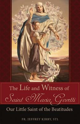 Life and Witness of Saint Maria Goretti: Our Little Saint of the Beatitudes, The