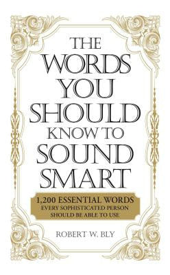 Words You Should Know to Sound Smart: 1200 Essential Words Every Sophisticated Person Should Be Able to Use, The