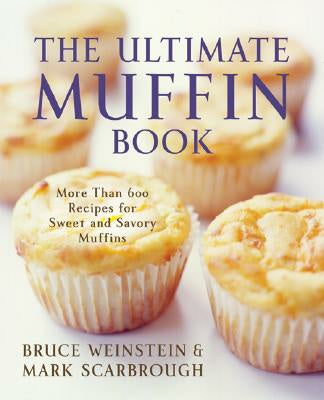 Ultimate Muffin Book: More Than 600 Recipes for Sweet and Savory Muffins, The