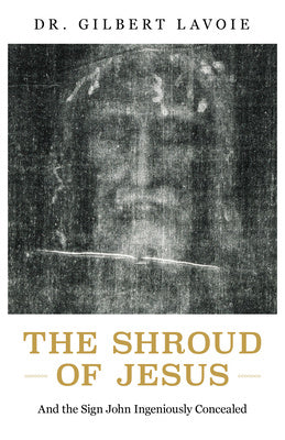 Shroud of Jesus: And the Sign John Ingeniously Concealed, The