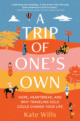 Trip of One's Own: Hope, Heartbreak, and Why Traveling Solo Could Change Your Life, A