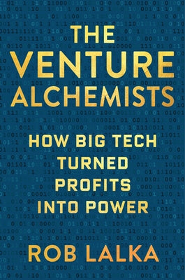 Venture Alchemists: How Big Tech Turned Profits Into Power, The