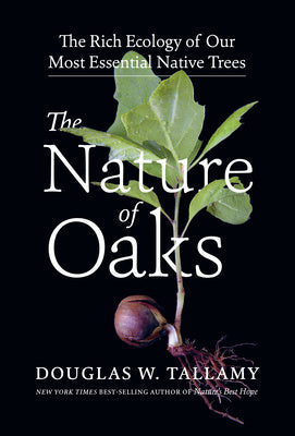 Nature of Oaks: The Rich Ecology of Our Most Essential Native Trees, The