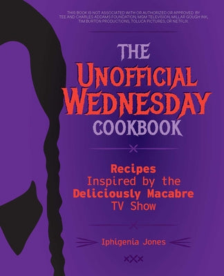 Unofficial Wednesday Cookbook: Recipes Inspired by the Deliciously Macabre TV Show, The