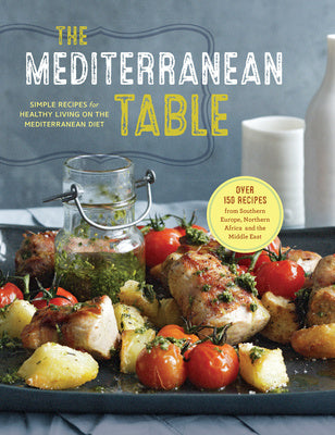 Mediterranean Table: Simple Recipes for Healthy Living on the Mediterranean Diet, The