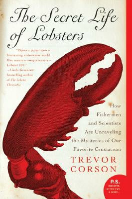 Secret Life of Lobsters: How Fishermen and Scientists Are Unraveling the Mysteries of Our Favorite Crustacean, The