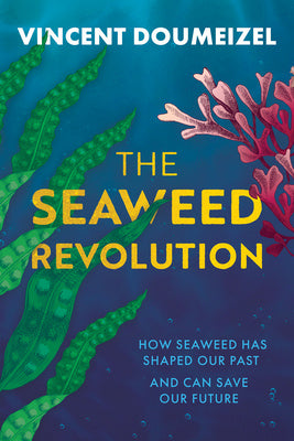 Seaweed Revolution: How Seaweed Has Shaped Our Past and Can Save Our Future, The