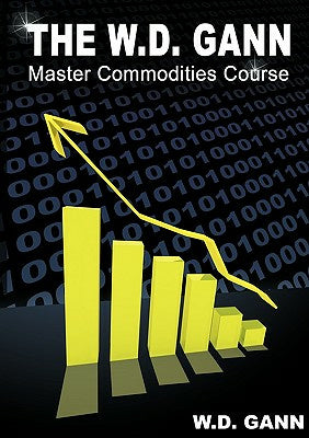 W. D. Gann Master Commodity Course: Original Commodity Market Trading Course, The