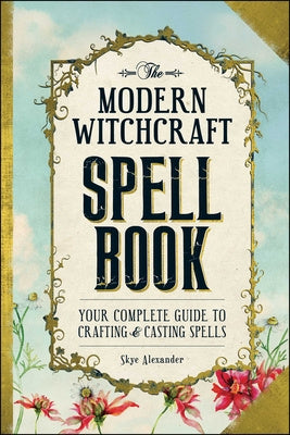 Modern Witchcraft Spell Book: Your Complete Guide to Crafting and Casting Spells, The