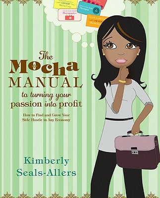 Mocha Manual to Turning Your Passion Into Profit: How to Find and Grow Your Side Hustle in Any Economy, The