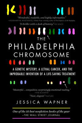 Philadelphia Chromosome: A Genetic Mystery, a Lethal Cancer, and the Improbable Invention of a Lifesaving Treatment, The