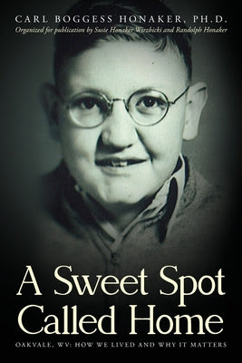 Sweet Spot Called Home: Oakvale, WV: How We Lived and Why It Matters, A