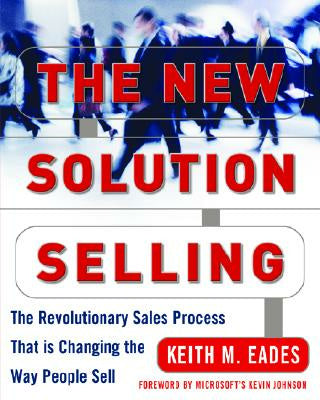 New Solution Selling: The Revolutionary Sales Process That Is Changing the Way People Sell, The