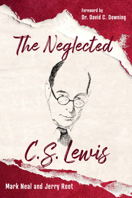 Neglected C.S. Lewis: Exploring the Riches of His Most Overlooked Books, The