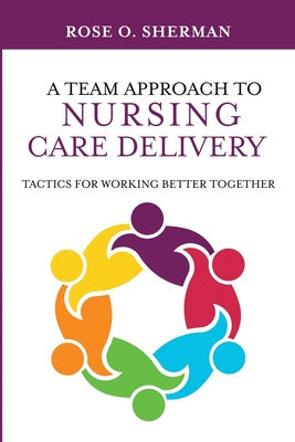 Team Approach to Nursing Care Delivery: Tactics for Working Better Together, A