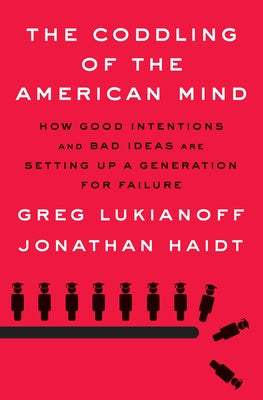 Coddling of the American Mind: How Good Intentions and Bad Ideas Are Setting Up a Generation for Failure, The