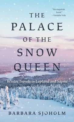 Palace of the Snow Queen: Winter Travels in Lapland and Sápmi, The