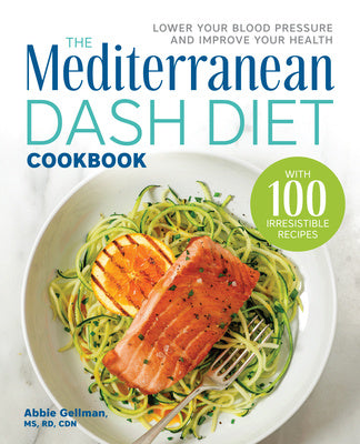 Mediterranean Dash Diet Cookbook: Lower Your Blood Pressure and Improve Your Health, The