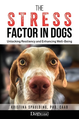 Stress Factor in Dogs: Unlocking Resiliency and Enhancing Well-Being, The
