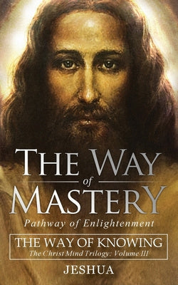 Way of Mastery, Pathway of Enlightenment: The Way of Knowing, The Christ Mind Trilogy Volume III ( Pocket Edition ), The