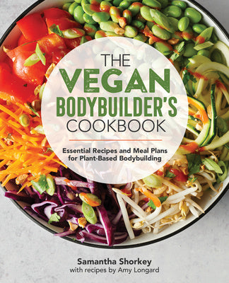 Vegan Bodybuilder's Cookbook: Essential Recipes and Meal Plans for Plant-Based Bodybuilding, The