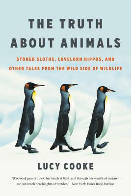 Truth about Animals: Stoned Sloths, Lovelorn Hippos, and Other Tales from the Wild Side of Wildlife, The