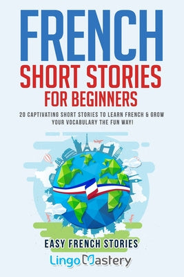 French Short Stories for Beginners: 20 Captivating Short Stories to Learn French & Grow Your Vocabulary the Fun Way!