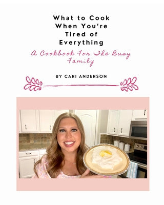 What to Cook When You're Tired of Everything: A Cookbook For The Busy Family