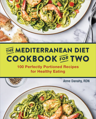 Mediterranean Diet Cookbook for Two: 100 Perfectly Portioned Recipes for Healthy Eating, The