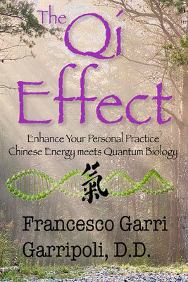Qi Effect Enhance Your Personal Practice: Chinese Energy Meets Quantum Biology, The
