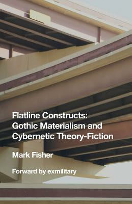 Flatline Constructs: Gothic Materialism and Cybernetic Theory-Fiction