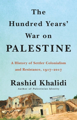 Hundred Years' War on Palestine: A History of Settler Colonialism and Resistance, 1917-2017, The