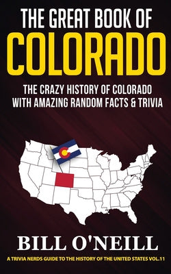 Great Book of Colorado: The Crazy History of Colorado with Amazing Random Facts & Trivia, The