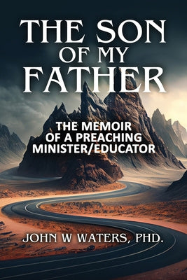 Son of My Father: The Memoir of a Preaching Minister/Educator, The