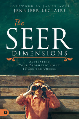 Seer Dimensions: Activating Your Prophetic Sight to See the Unseen, The